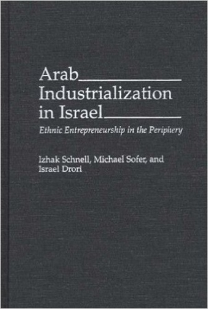 Arab Industrialization in Israel: Ethnic Entrepreneurship in the Periphery Book Cover