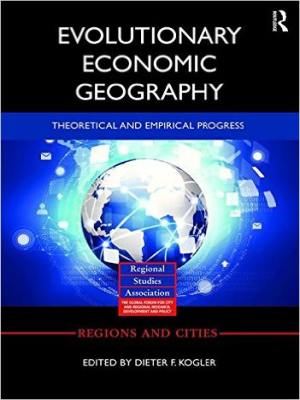 Book cover: Evolutionary Economic Geography: Theoretical and Empirical Progress, Edited by D.F. Kogler, Abingdon: Routledge, 2016.